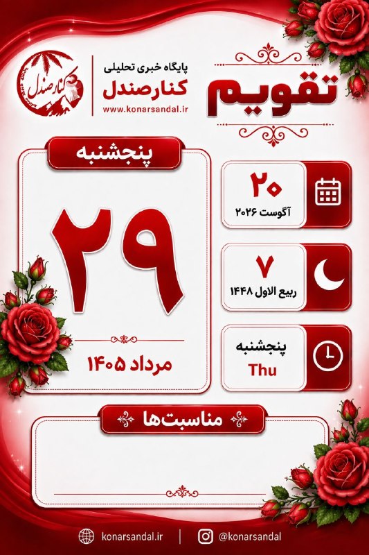 کانال خبری کنارصندل: 📅 تقویم ♦️ پنجشنبه 🔹 ۲۹ مرداد ۱۴۰۵🔹 ۲۰ آگوست ۲۰۲۶🔹 ۷ ربیعالاول ۱۴۴۸@konarsandal