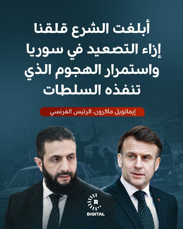 الرئيس الفرنسي إيمانويل ماكرون: أجريتُ هذا الصباح محادثةً مع الرئيس السوري أحمد الشرع، وأبلغته قلقنا إزاء التصعيد في سوريا واستمرار الهجوم الذي تنفذه السلطات السورية