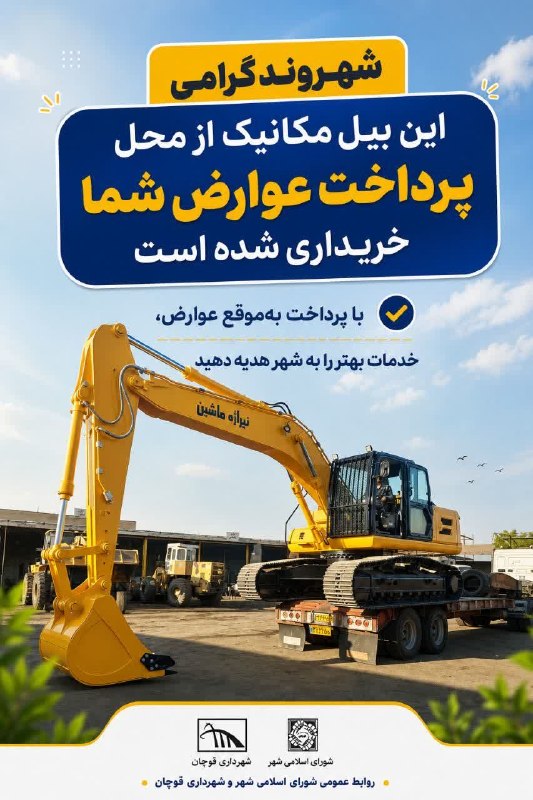قوچان و قوچانی: شهروند گرامی این بیل مکانیکی از محل پرداخت عوارض شما خریداری شده است با پرداخت بهموقع عوارض، خدمات بهتر را به شهر هدیه