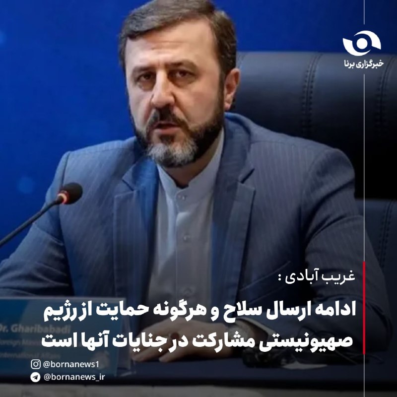 خبرگزاری برنا: غریب آبادی : ادامه ارسال سلاح و هرگونه حمایت از رژیم صهیونیستی مشارکت در جنایات آنها استغریبآبادی معاون امور حقوقی و بی