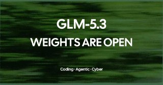 Z.ai Opens the Weights of GLM-5.3, Its Strongest Coding and Cyber Model