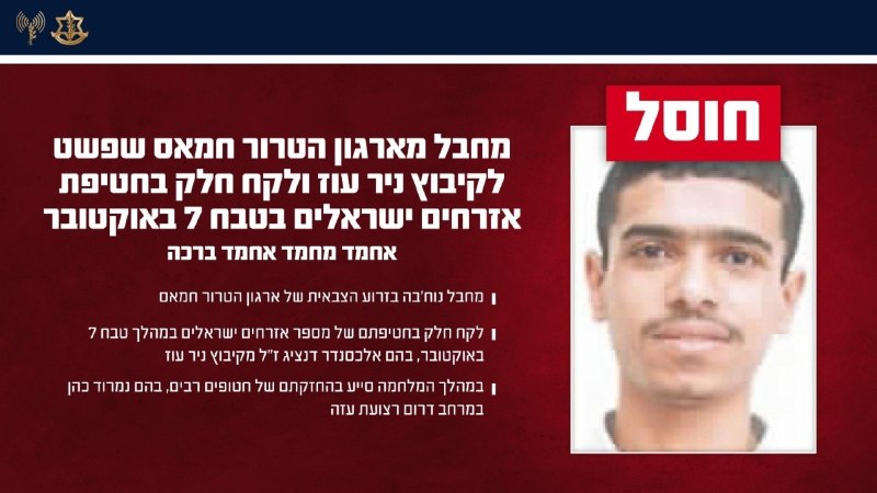 צה"ל: בשבוע שעבר (חמישי) בדרום רצועת עזה הרגנו את אחמד מוחמד אחמד ברכה, חבר תנועת חמאס שהשתתף בחטיפת מספר א…