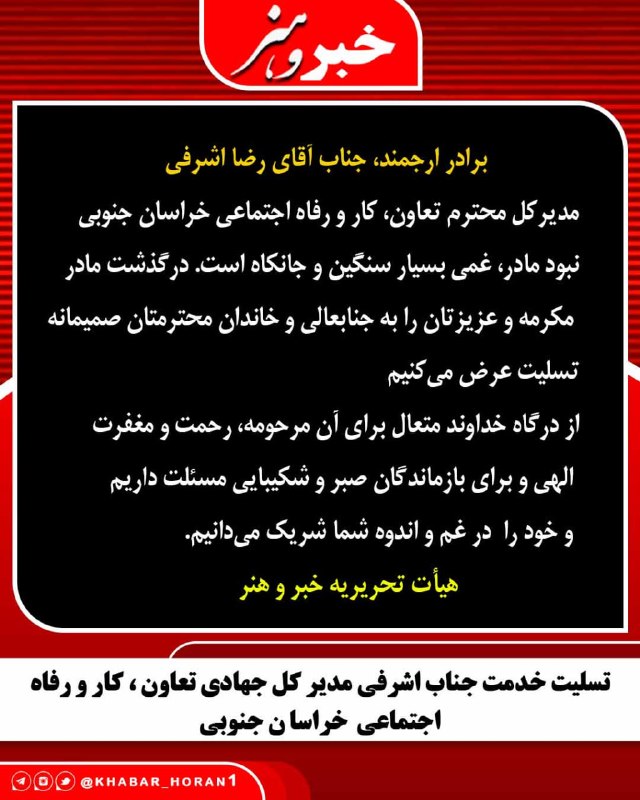 پايگاه خبري تحليلي خبر و هنر: برادر ارجمند، جناب آقای رضا اشرفیمدیرکل محترم تعاون، کار و رفاه اجتماعی خراسان جنوبینبود مادر، غمی بسیار سنگین و جانکاه 