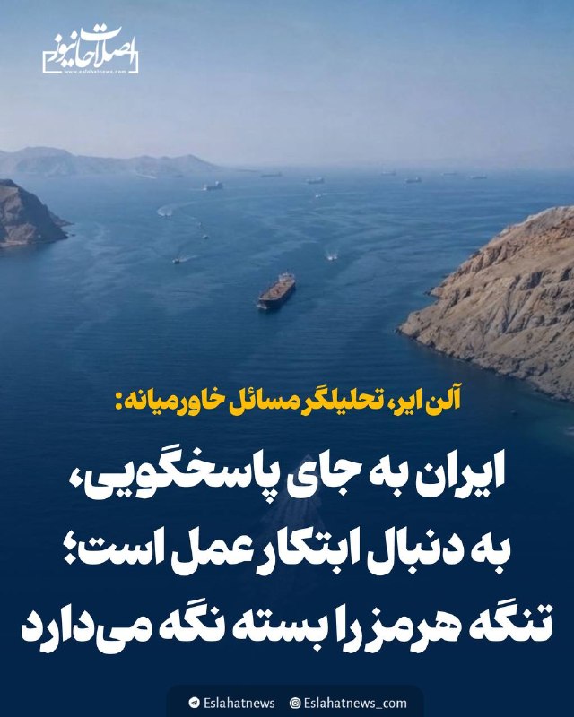 اصلاحات نیوز - رسانه: 📢 تحلیلگر مسائل خاورمیانه: ایران به جای پاسخگویی، به دنبال ابتکار عمل است؛ تنگه هرمز را بسته نگه می‌دارد🗣️ آلن ایر، تحلی
