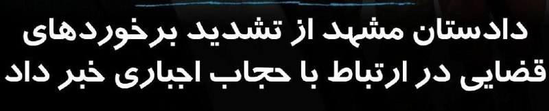 ندای زنان ایران: دادستان مشهد در ادامه فشارهای حکومتی بر شهروندان در ارتباط با حجاب اجباری، از اختصاص شعب ویژه در دادسرای این شهر برای رس
