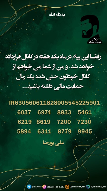 مرصوص/marsous: رفقا این پیام در ماه یک هفته در کانال قرار داده خواهد شد، و من از شما میخوام که از کانال خودتون حتی شده یک ریال حمایت ما