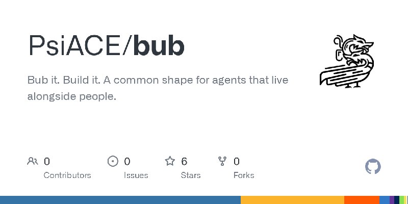 GitHub - PsiACE/bub: Bub it. Build it.   A common shape for agents that live alongside people.