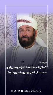 بیننده: کسانی که مخالف شاهزاده رضا پهلوی هستند، آیا کسی بهتری را سراغ دارند؟