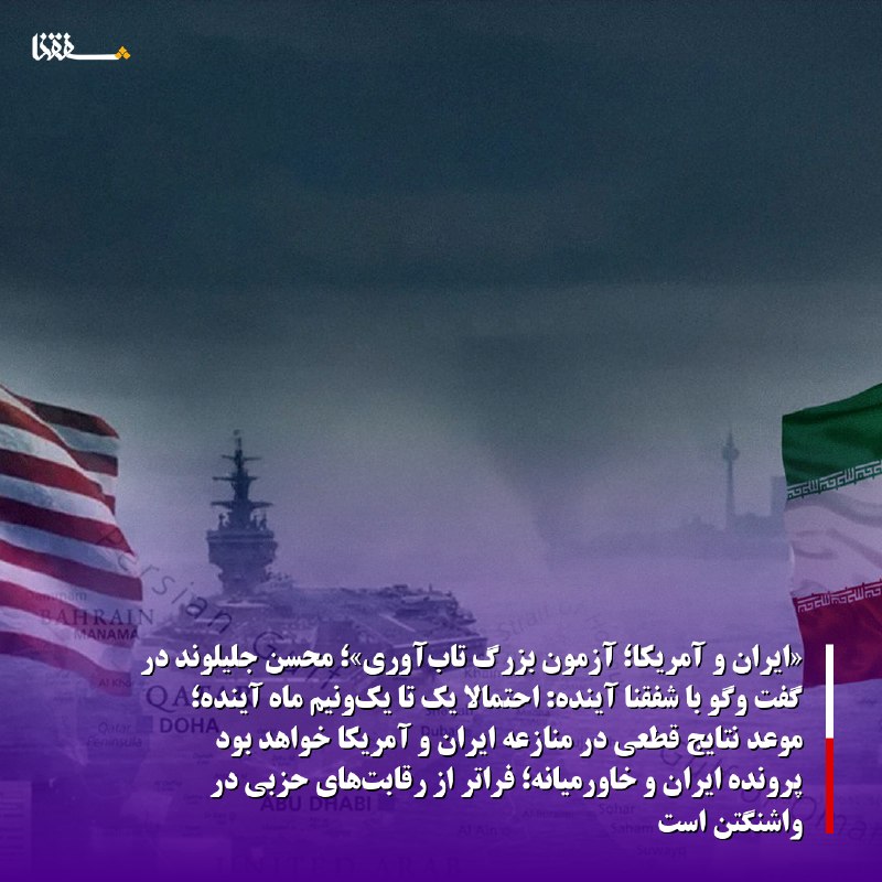 خبرگزاری بین المللی شفقنا: 🔴«ایران و آمریکا؛ آزمون بزرگ تاب‌آوری»؛ محسن جلیلوند در گفت وگو با شفقنا آینده:◀️ احتمالا یک تا یک‌ونیم ماه آینده؛ موعد 