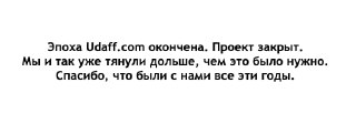 Сайт udaff.com объявил о своем закрытии. Сейчас при попытке зайти на ресурс отображается только этот текст: «Проект закрыт. Мы и так уже тянули дольше, чем это было нужно. Спасибо, что были с нами все эти годы».О причинах закрытия основатель ресурса Дмитри