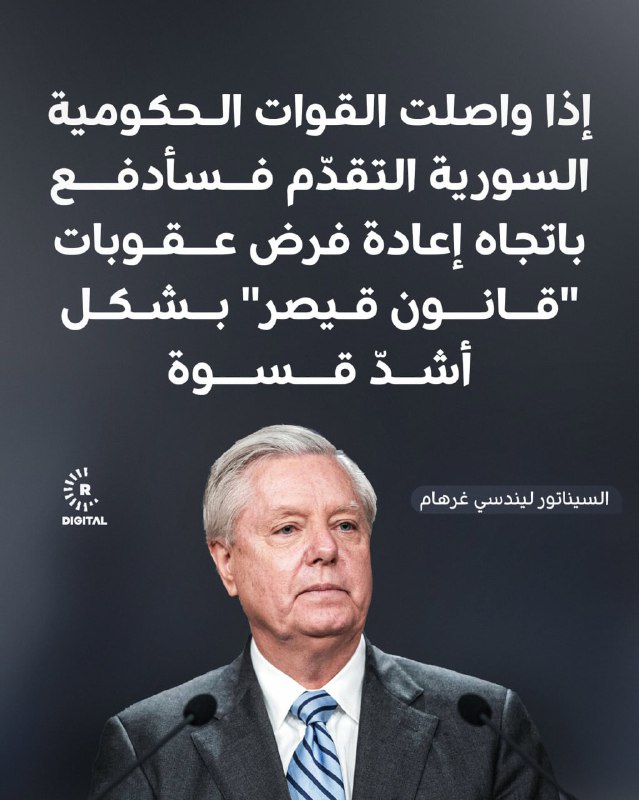 السيناتور الجمهوري البارز ليندسي غرهام يحذر الحكومة السورية بإعادة فرض عقوبات "قانون قيصر" على نحو أشد قسوة إذا واصلت قواتها التقدم مشدداً على أنه "إذا استمر هذا الوضع، فلن تكون هناك عقوبات ساحقة فحسب، بل سيؤدي ذلك أيضاً إلى إلحاق ضرر دائم بالعلاقات بين الولايات المتحدة والحكومة السورية الجديدة. وإذ