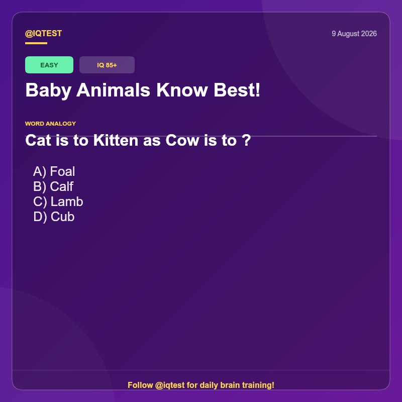 IQ Test: Baby Animals Know Best!Cat is to Kitten as Cow is to ?A) FoalB) CalfC) LambD) Cub