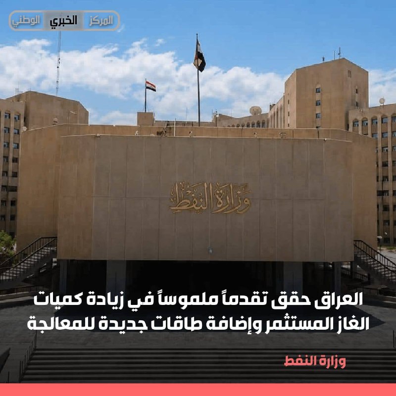 وزارة النفط: العراق حقق تقدماً ملموساً في زيادة كميات الغاز المستثمر وإضافة طاقات جديدة للمعالجة
