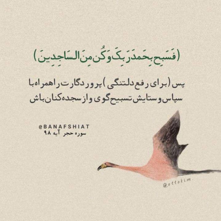 صرفا جهت اطلاع: فَسَبِّحْ بِحَمْدِ رَبِّكَ وَكُنْ مِنَ السَّاجِدِينَپس (برای رفع دلتنگی) پروردگارت را همراه با سپاس و ستایش تسبیح گوی و 
