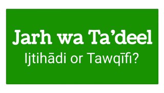 BENEFIT 27: Is Jarḥ wa Ta’dīl an issue of Ijtihād or Tawqīf? 