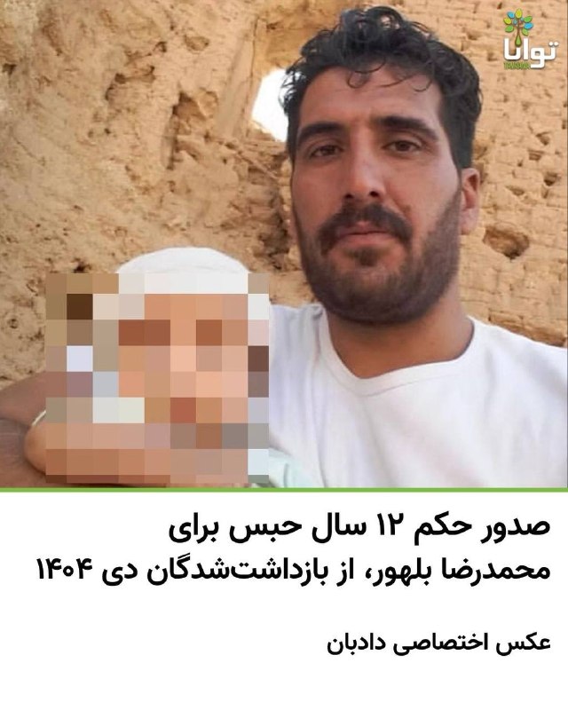آموزشکده توانا: محمدرضا بلهور، پدر سه فرزند، شهروند ساکن سرایان در استان خراسان جنوبی و از معترضان دی‌ماه ۱۴۰۴، به ۱۲ سال حبس محکوم شده 