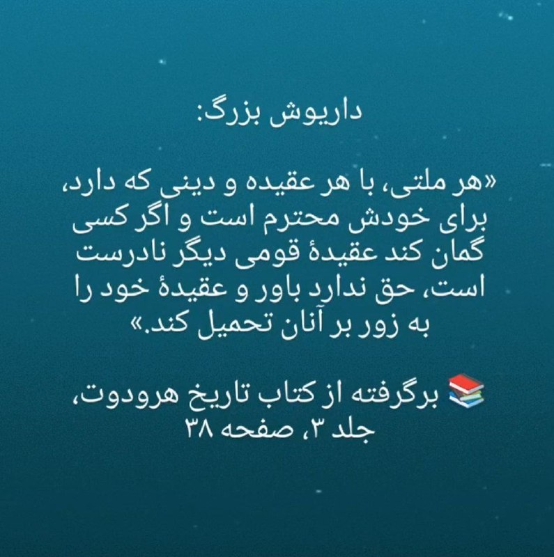 ذهنهای باز(روشنفکری)💡: داریوش بزرگ:هر ملتی، با هر عقیده و دینی که دارد، برای خودش محترم است و اگر کسی گمان کند عقیده قومی دیگر نادرست است، حق ن