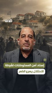 חוקר ומומחה לענייני ישראל, מוחמד חלסה: הקצאת סמכויות ביטחוניות של התנחלויות למשטרת הכיבוש היא צעד שמאיץ את…