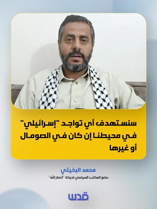 חבר הלשכה המדינית של תנועת אנסאר אללה, מוחמד אל-בוכאיתי: נכוון לכל נוכחות ישראלית בסביבתנו, בין אם היא בסומ…