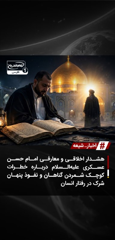 SHIAWAVES اخبار شیعه: هشدار اخلاقی و معارفی امام حسن عسکری علیهالسلام درباره خطرات کوچک شمردن گناهان و نفوذ پنهان شرک در رفتار انسانپیشوای یا