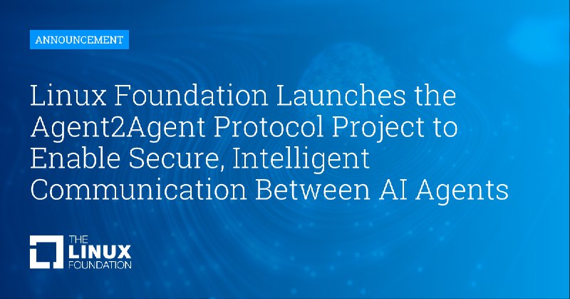 Linux Foundation Launches the Agent2Agent Protocol Project to Enable Secure, Intelligent Communication Between AI Agents