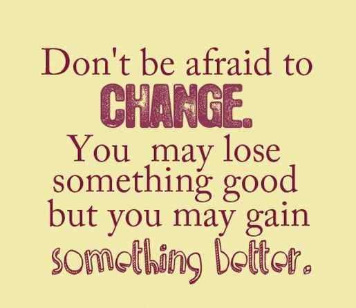 English Quotations: Don't be afraid to change. You may lose something good but you may gain something better.از تغییر نترسید. شاید چیز خوبی