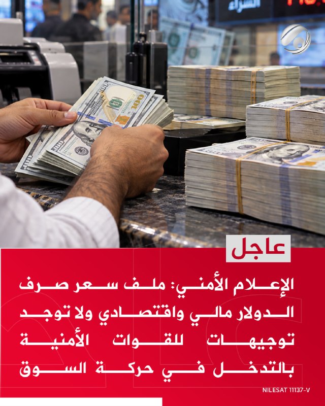 الإعلام الأمني: ملف سعر صرف الدولار مالي واقتصادي ولا توجد توجيهات للقوات الأمنية بالتدخل في حركة السوق