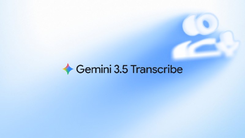 Google 发布 Gemini 3.5 Transcribe