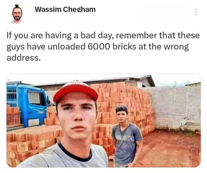English by photo: ✍🏻If you are having a bad day, remember that these guys have unloaded 6000 bricks at the wrong address…):💥✍🏻اگه فکر میکن