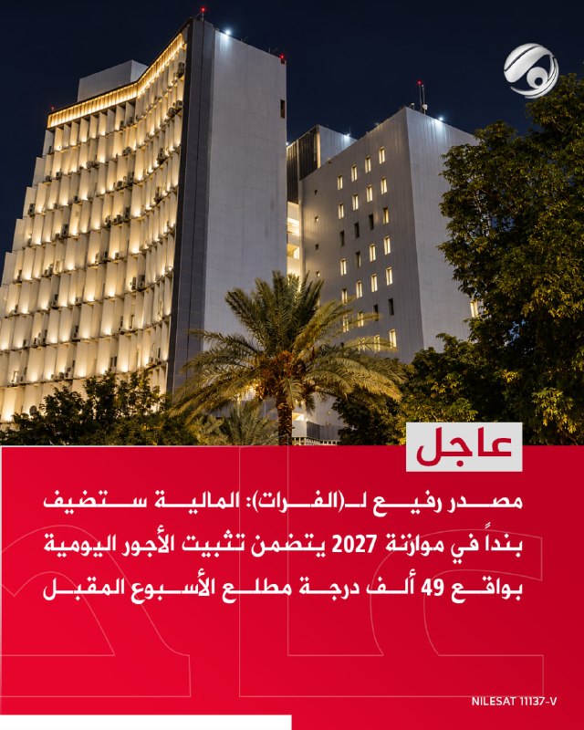 مصدر رفيع لـ(الفرات): المالية ستضيف بنداً في موازنة 2027 يتضمن تثبيت الأجور اليومية بواقع 49 ألف درجة مطلع…
