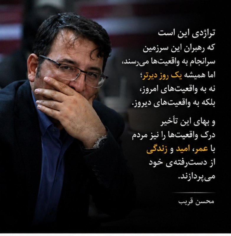 سی سال معلمی: @sisalmoalemiتراژدی این است که رهبران این سرزمین سرانجام به واقعیتها میرسند، اما همیشه یک روز دیرتر؛ نه به واقعیتهای