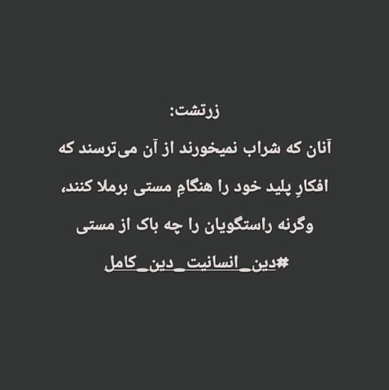 ذهن‌های باز(روشنفکری)💡: آنان که شراب نمیخورند از آن می‌ترسند که افکار پلید خود را هنگام مستی برملا کنند، وگرنه راستگویان را چه باک از مستیزرتشتد