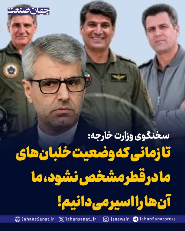 روزنامه جهان‌صنعت: 🔻سخنگوی وزارت خارجه: تا زمانی که وضعیت خلبان‌های ما در قطر مشخص نشود، ما آن‌ها را اسیر می‌دانیم!🔵ما از ۱۱ اسفند پیگیر سر